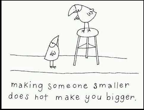 Making someone smaller does not make you bigger